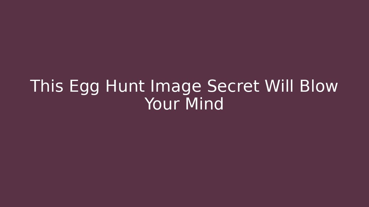 This Egg Hunt Image Secret Will Blow Your Mind