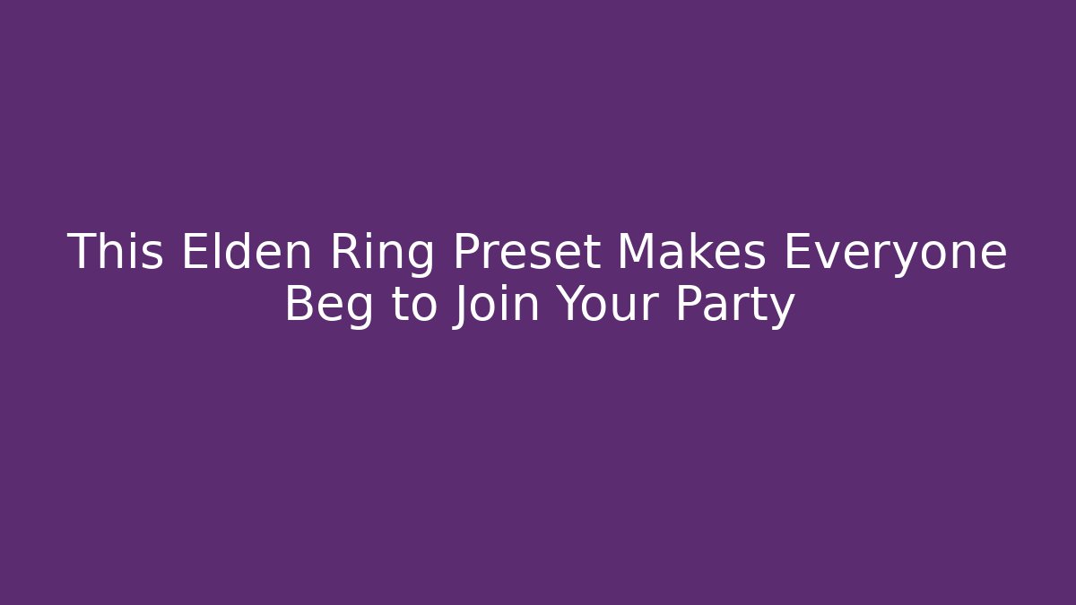 This Elden Ring Preset Makes Everyone Beg to Join Your Party