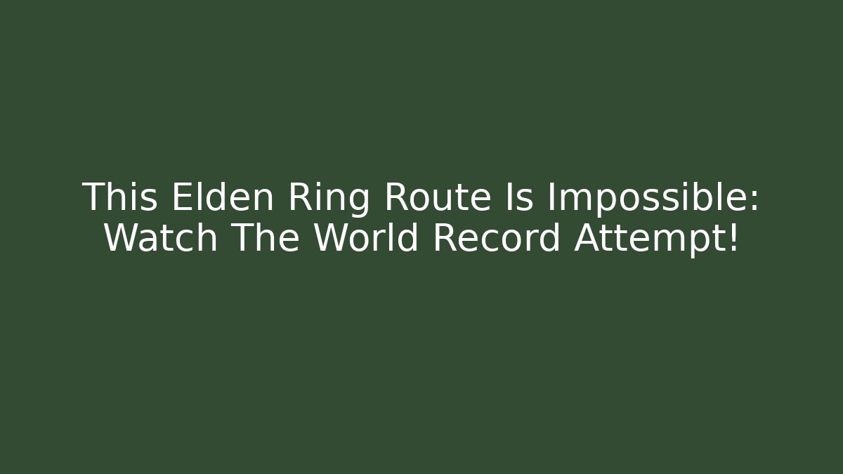 This Elden Ring Route Is Impossible: Watch The World Record Attempt! - Vintage E-Juice