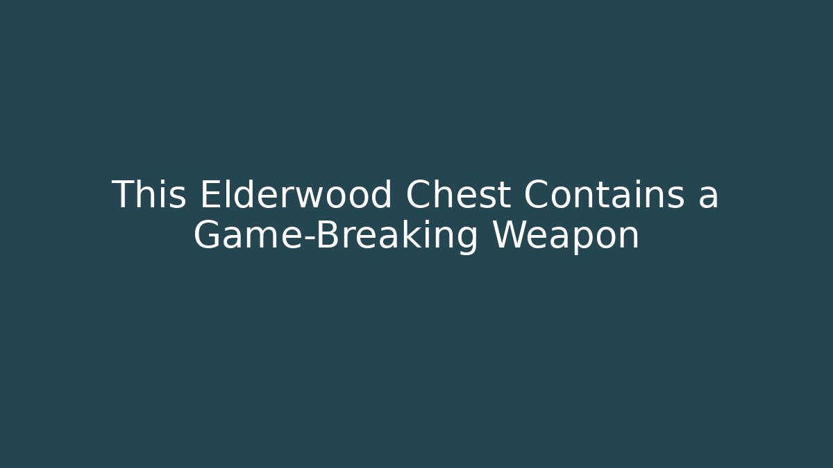 This Elderwood Chest Contains a Game-Breaking Weapon - Vintage E-Juice