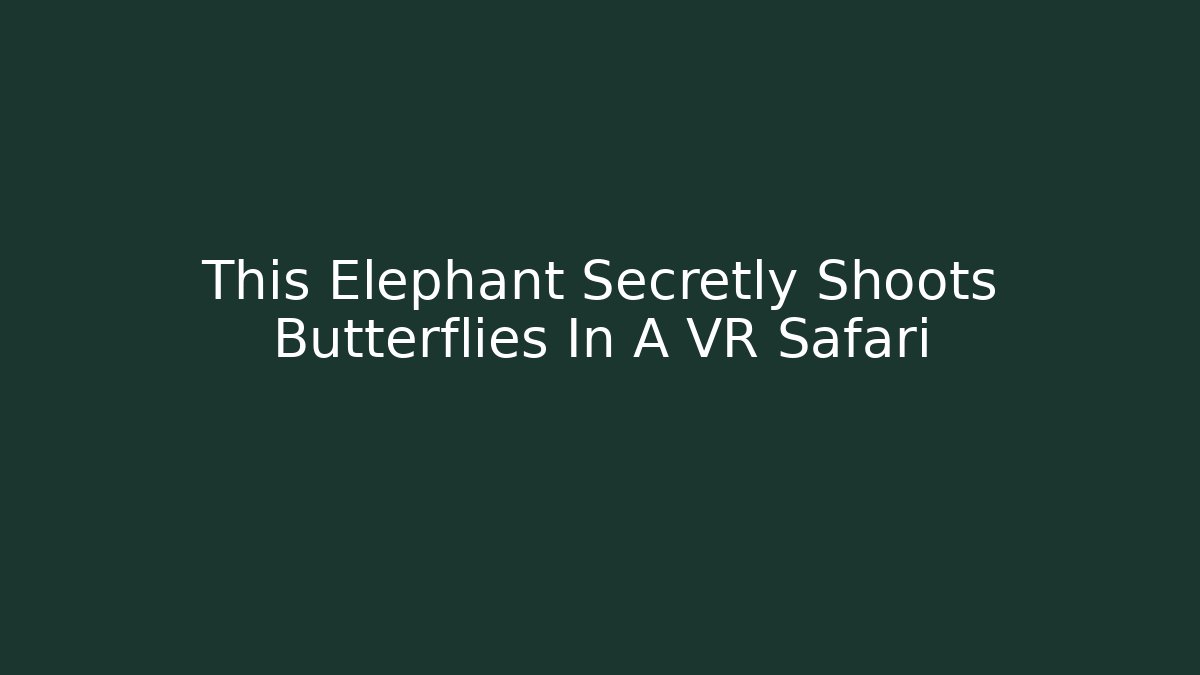 This Elephant Secretly Shoots Butterflies In A VR Safari