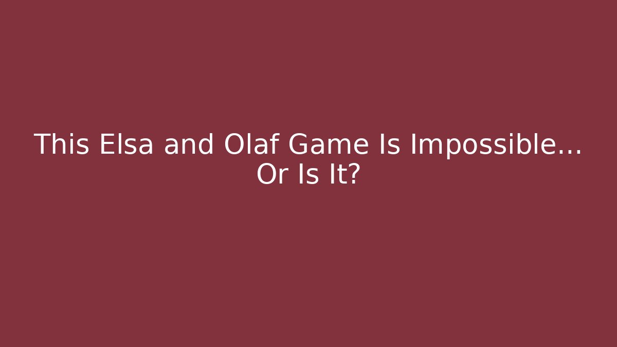 This Elsa and Olaf Game Is Impossible… Or Is It?