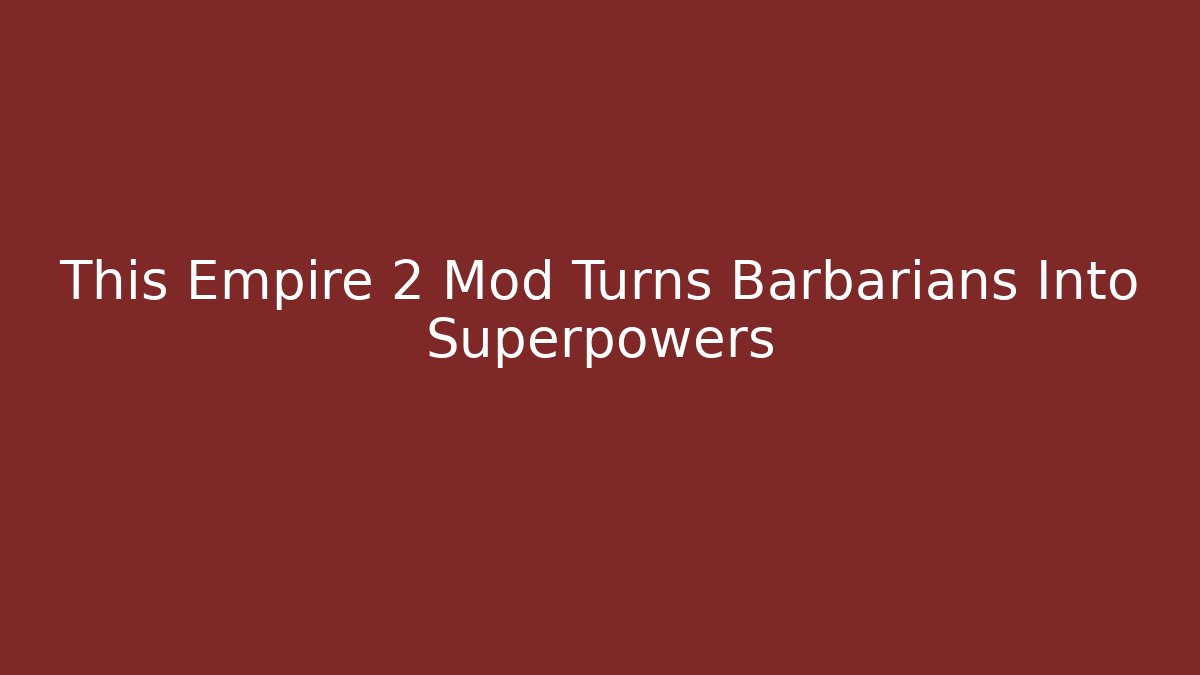 This Empire 2 Mod Turns Barbarians Into Superpowers