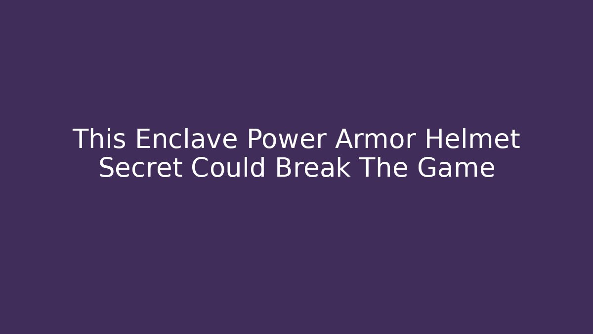 This Enclave Power Armor Helmet Secret Could Break The Game