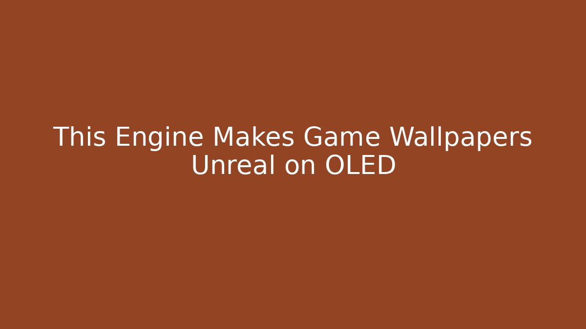 This Engine Makes Game Wallpapers Unreal on OLED - Vintage E-Juice