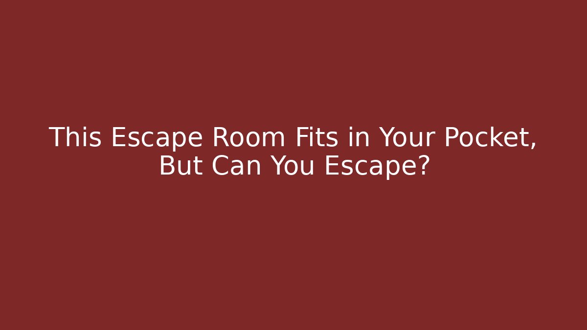 This Escape Room Fits in Your Pocket, But Can You Escape?