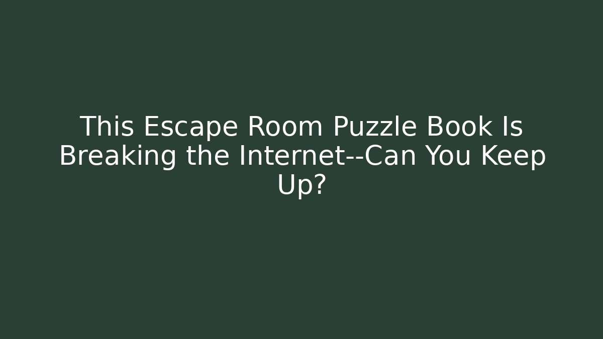 This Escape Room Puzzle Book Is Breaking the Internet—Can You Keep Up?