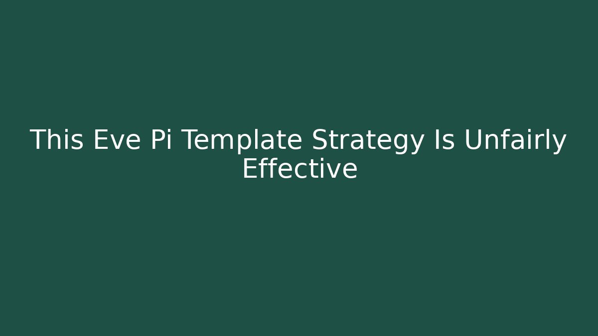 This Eve Pi Template Strategy Is Unfairly Effective