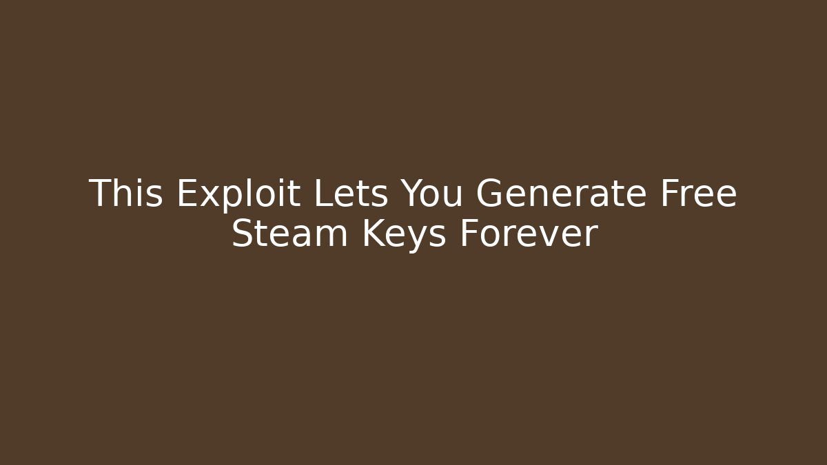 This Exploit Lets You Generate Free Steam Keys Forever