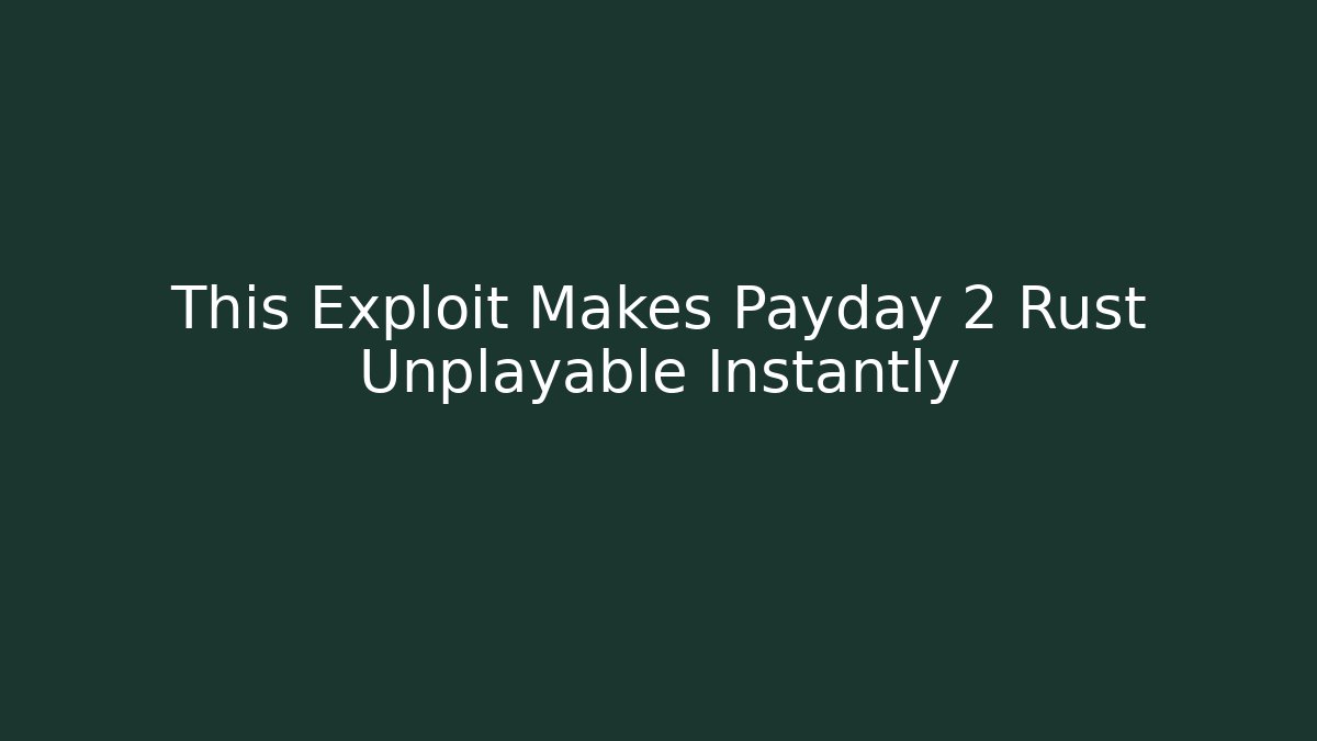 This Exploit Makes Payday 2 Rust Unplayable Instantly