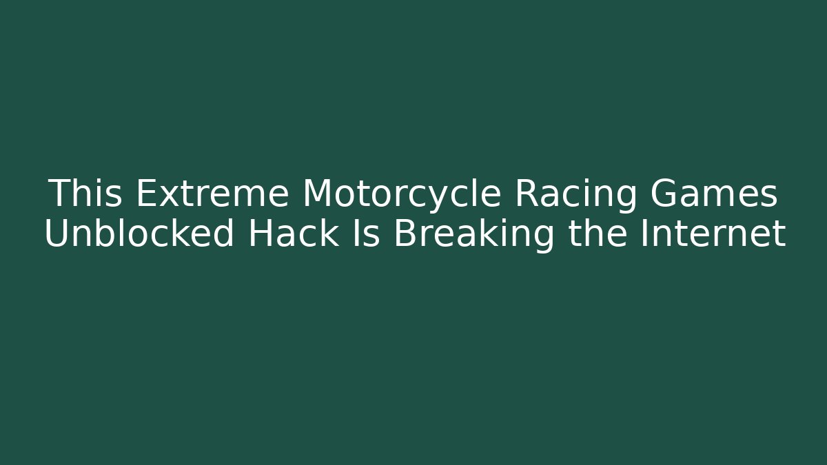 This Extreme Motorcycle Racing Games Unblocked Hack Is Breaking the Internet