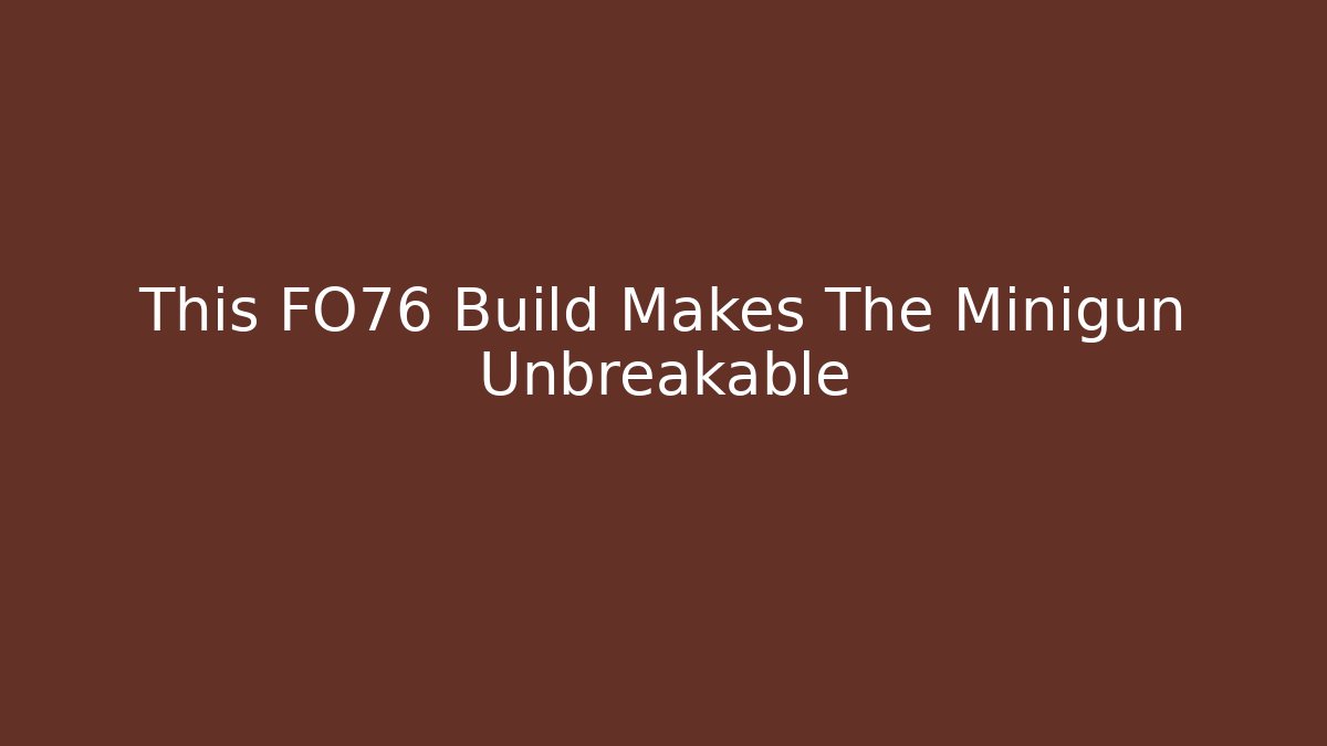 This FO76 Build Makes The Minigun Unbreakable
