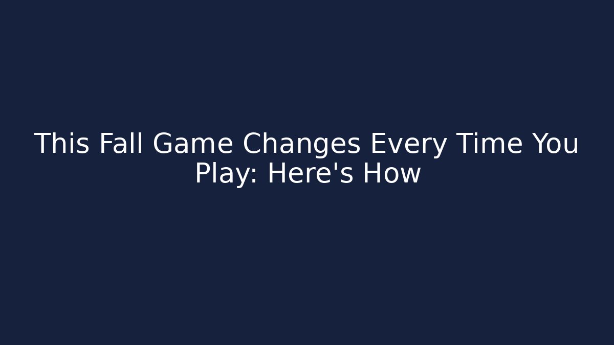 This Fall Game Changes Every Time You Play: Here's How - Vintage E-Juice