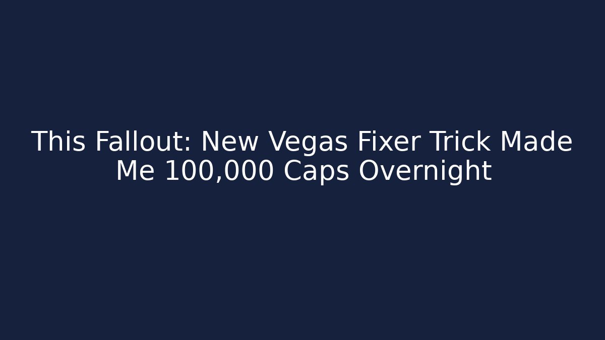 This Fallout: New Vegas Fixer Trick Made Me 100,000 Caps Overnight