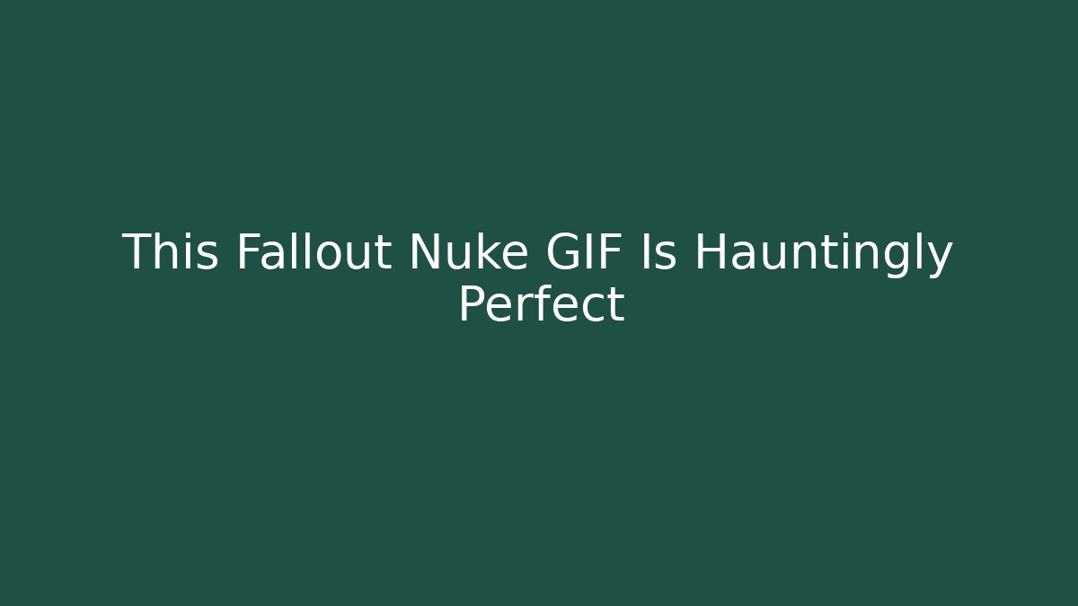 This Fallout Nuke GIF Is Hauntingly Perfect - Vintage E-Juice