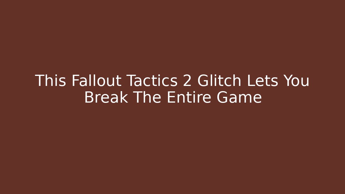 This Fallout Tactics 2 Glitch Lets You Break The Entire Game