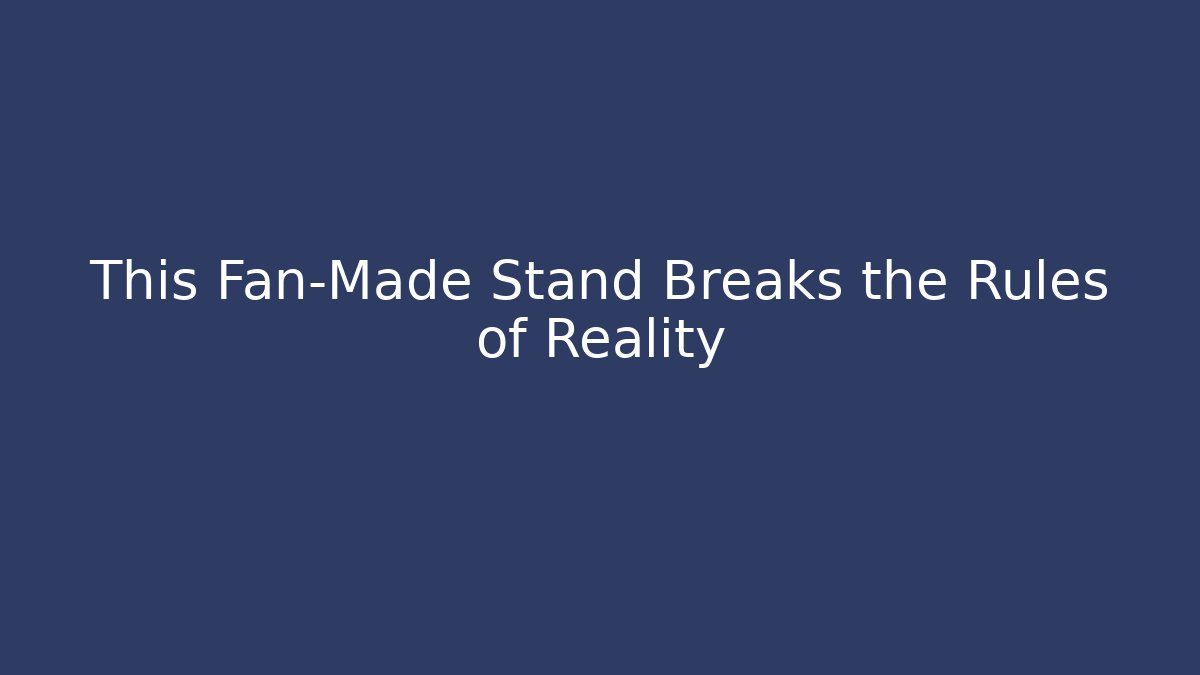 This Fan-Made Stand Breaks the Rules of Reality