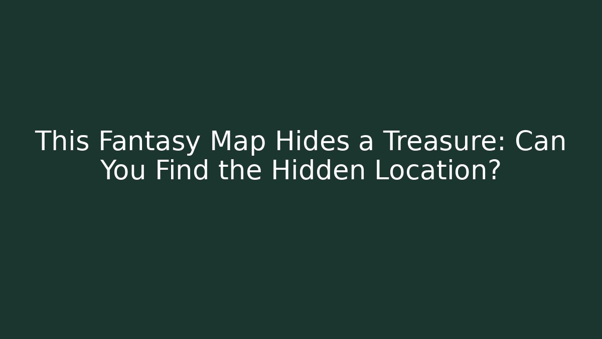 This Fantasy Map Hides a Treasure: Can You Find the Hidden Location?