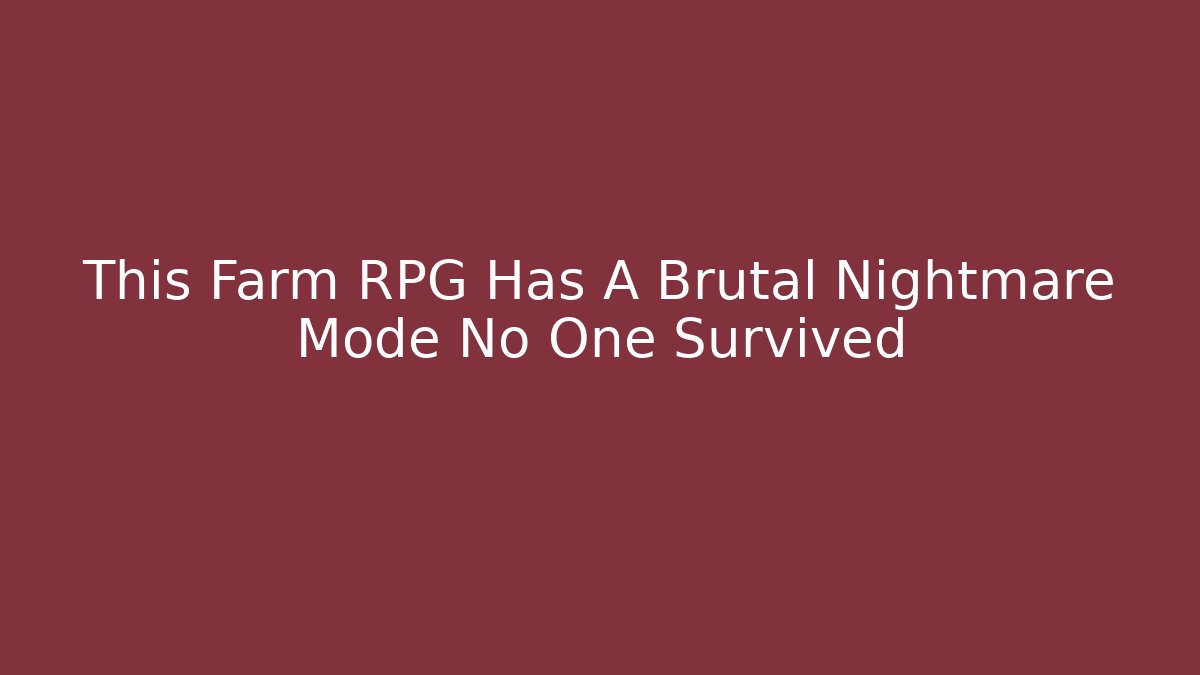 This Farm RPG Has A Brutal Nightmare Mode No One Survived