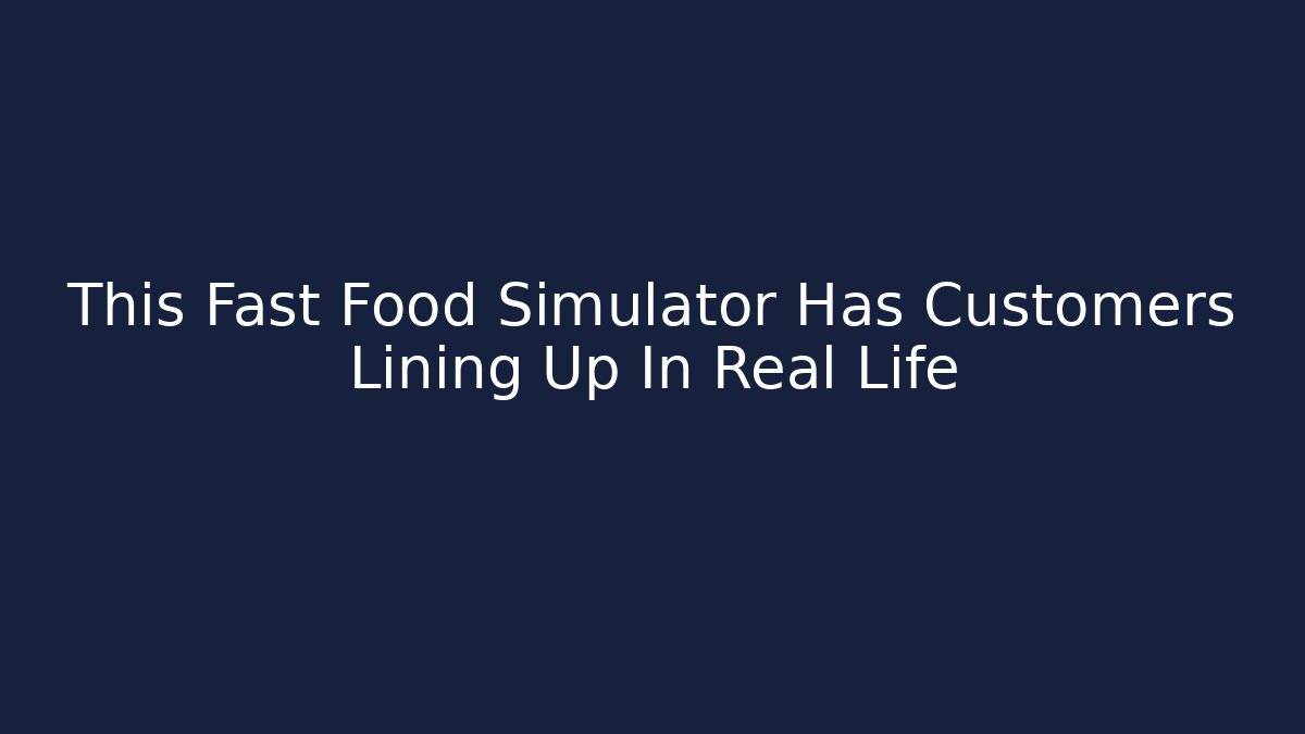 This Fast Food Simulator Has Customers Lining Up In Real Life