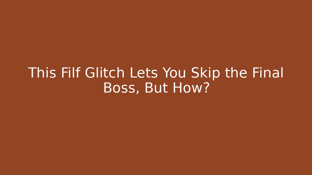 This Filf Glitch Lets You Skip the Final Boss, But How?