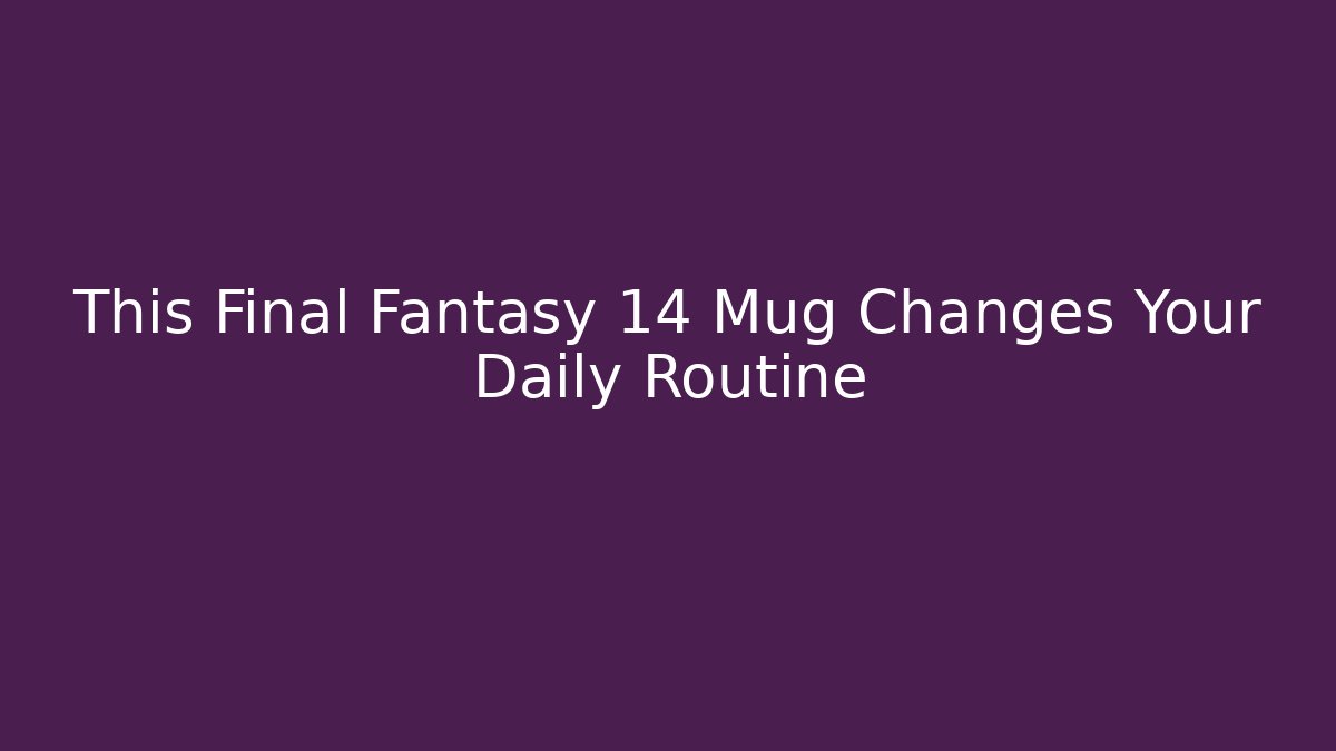 This Final Fantasy 14 Mug Changes Your Daily Routine - Vintage E-Juice