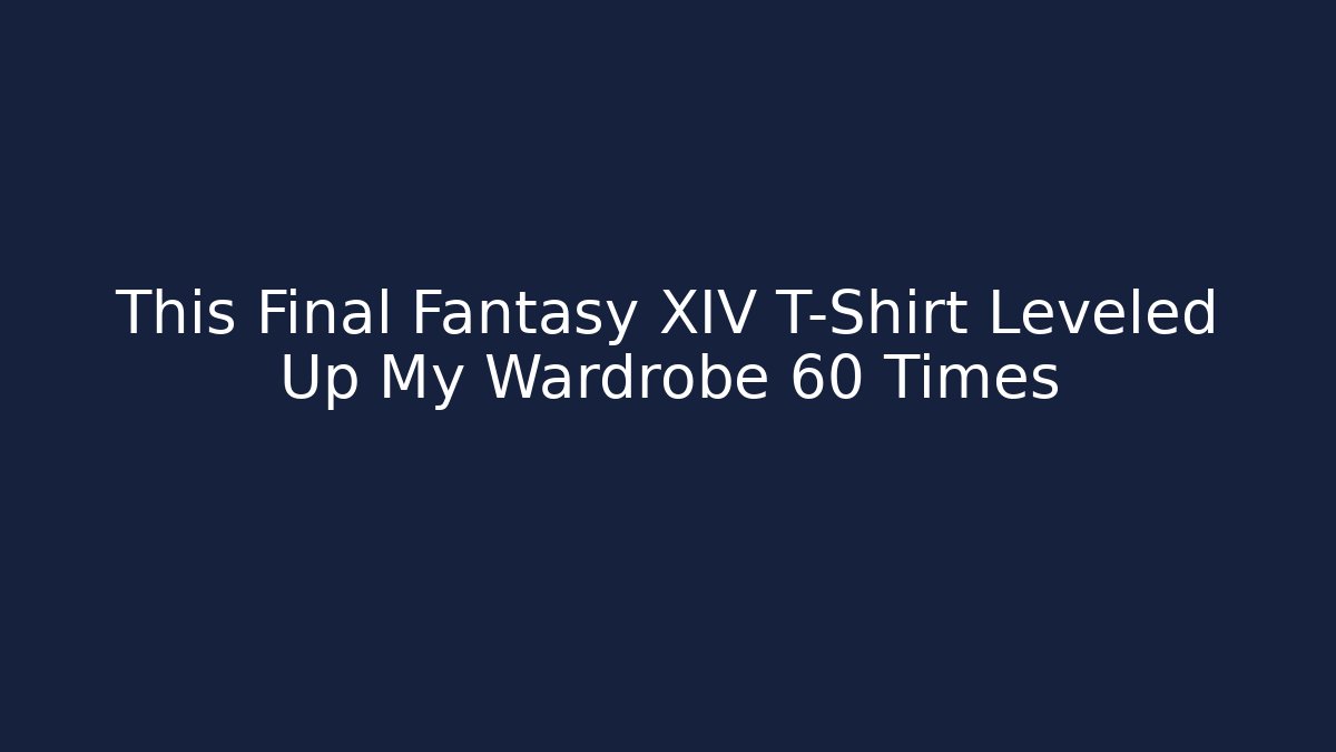 This Final Fantasy XIV T-Shirt Leveled Up My Wardrobe 60 Times