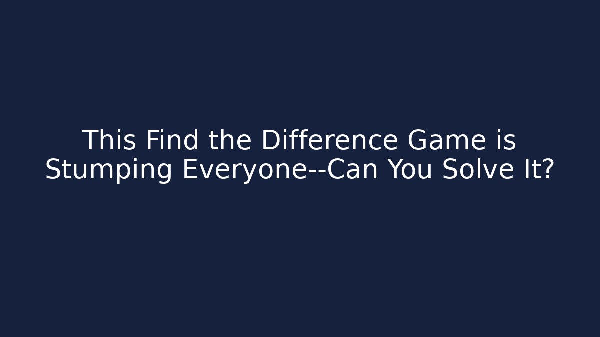 This Find the Difference Game is Stumping Everyone—Can You Solve It?