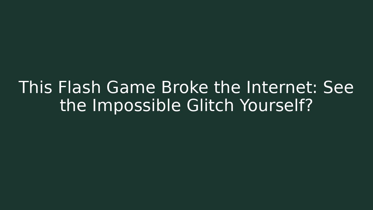 This Flash Game Broke the Internet: See the Impossible Glitch Yourself?