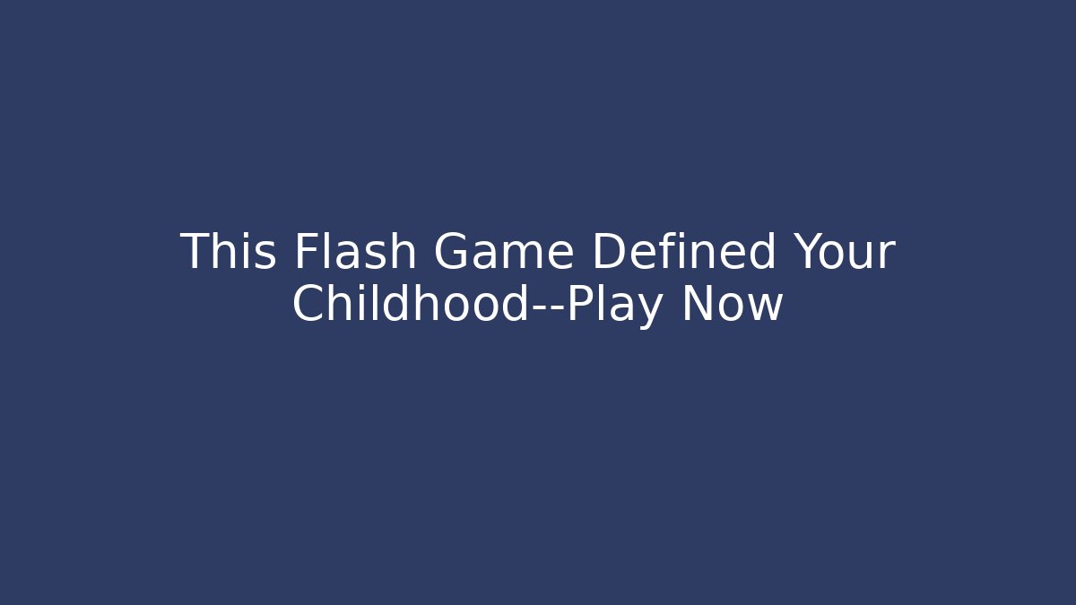 This Flash Game Defined Your Childhood—Play Now