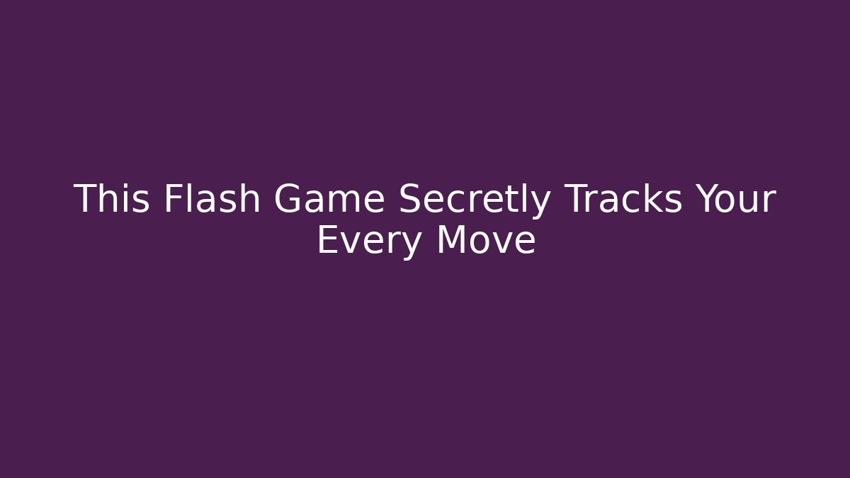 This Flash Game Secretly Tracks Your Every Move