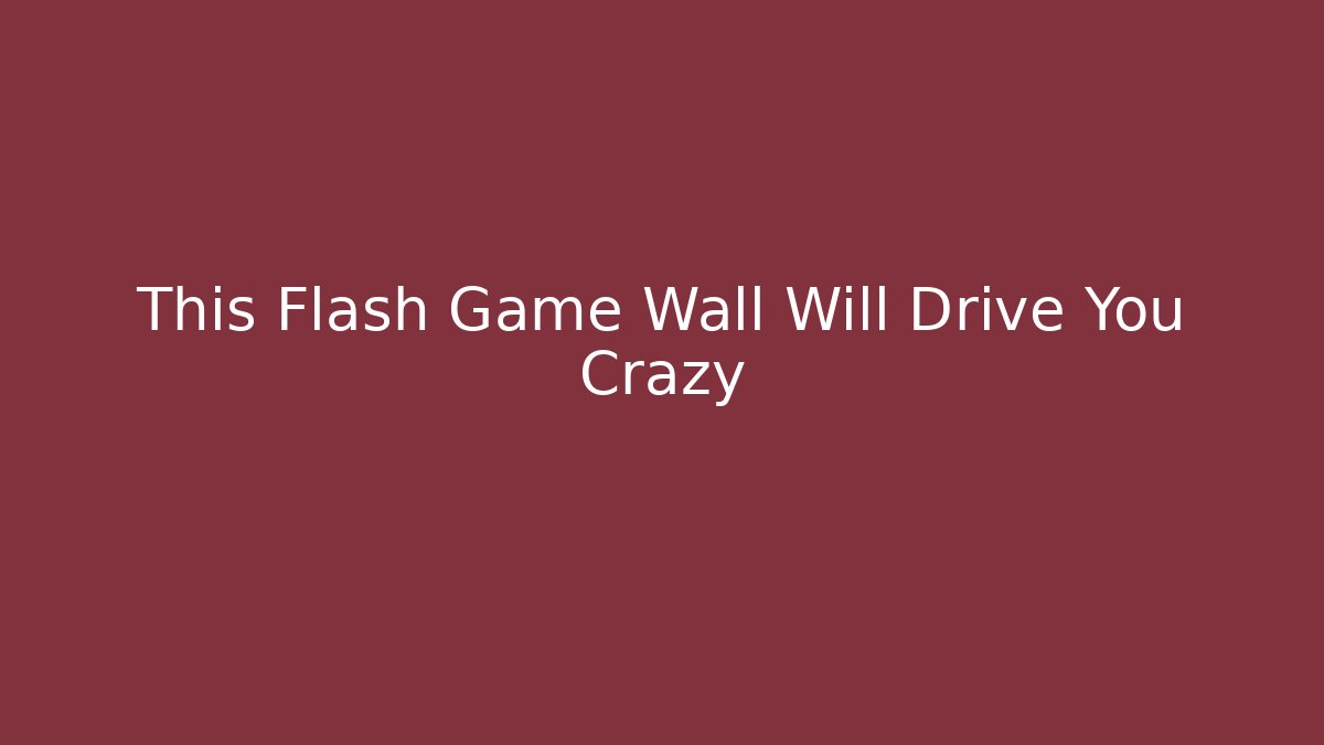 This Flash Game Wall Will Drive You Crazy - Vintage E-Juice