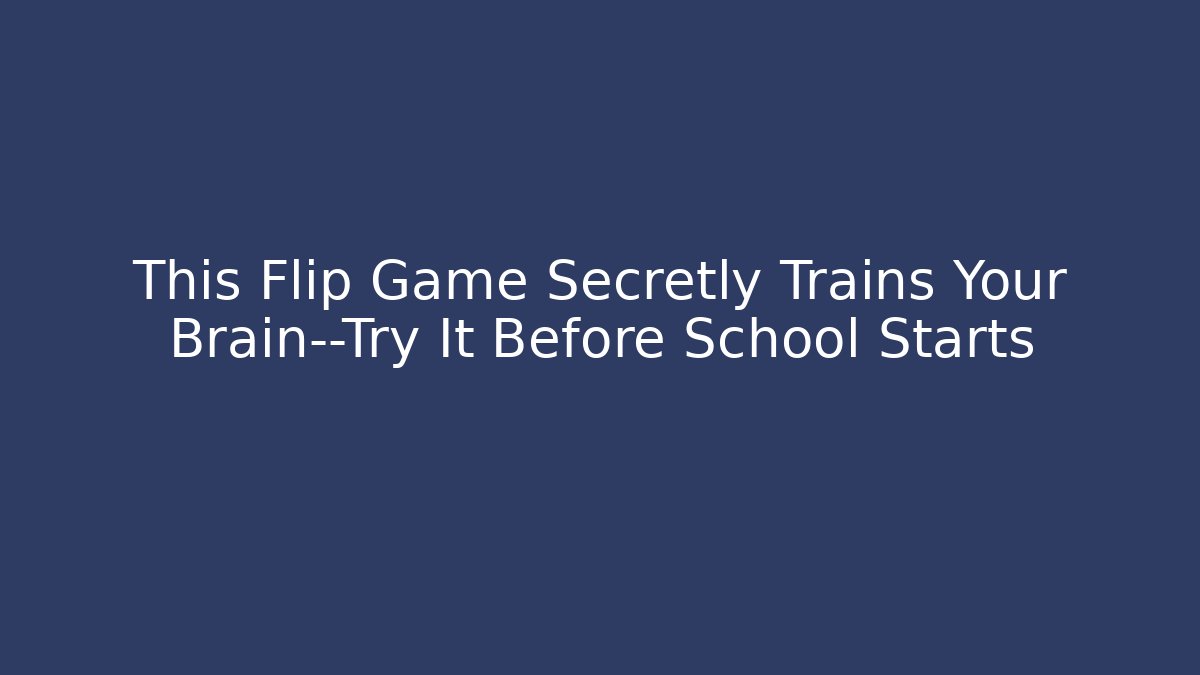 This Flip Game Secretly Trains Your Brain—Try It Before School Starts