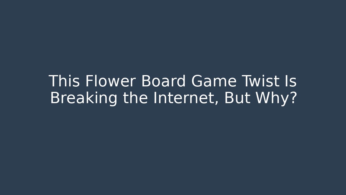 This Flower Board Game Twist Is Breaking the Internet, But Why?