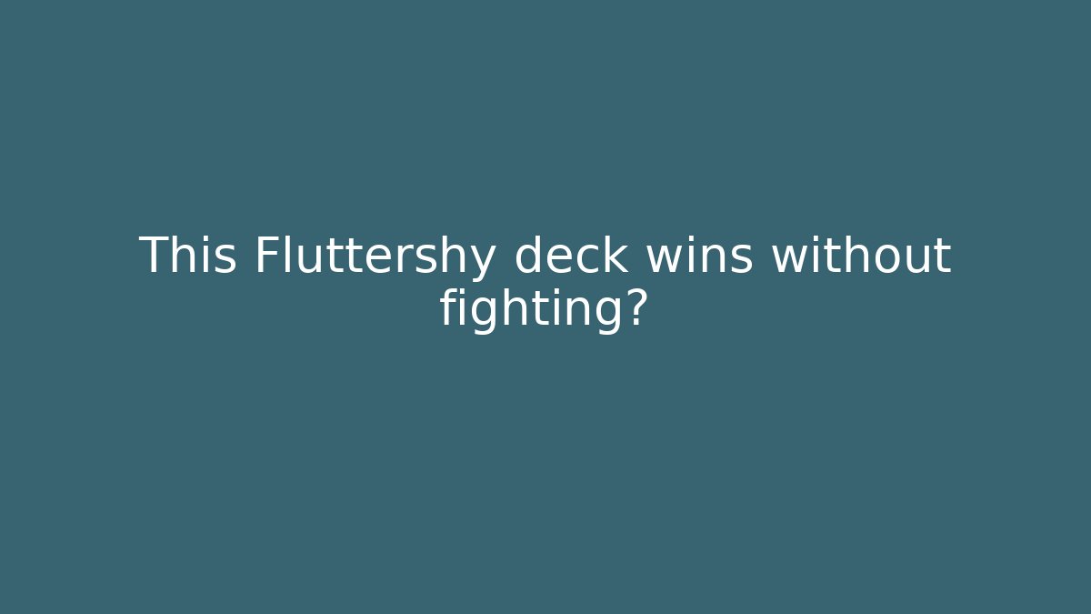 This Fluttershy deck wins without fighting?