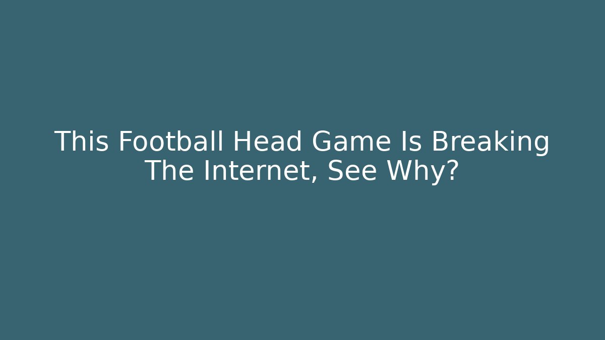 This Football Head Game Is Breaking The Internet, See Why?