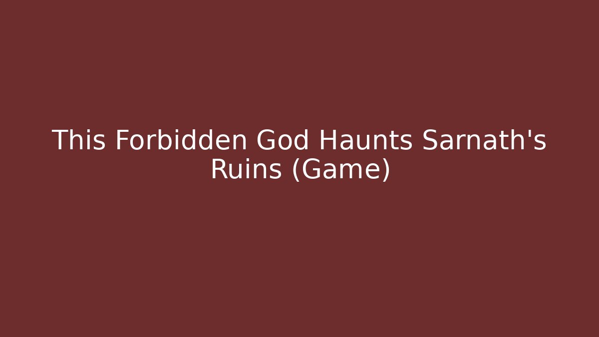 This Forbidden God Haunts Sarnath's Ruins (Game)