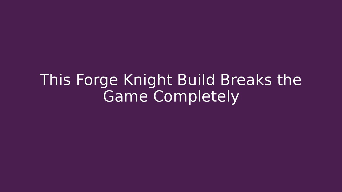 This Forge Knight Build Breaks the Game Completely - Vintage E-Juice