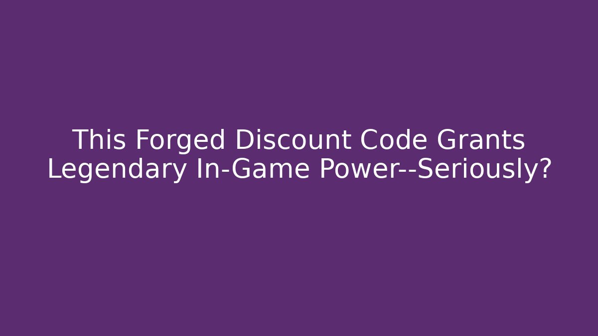 This Forged Discount Code Grants Legendary In-Game Power—Seriously?