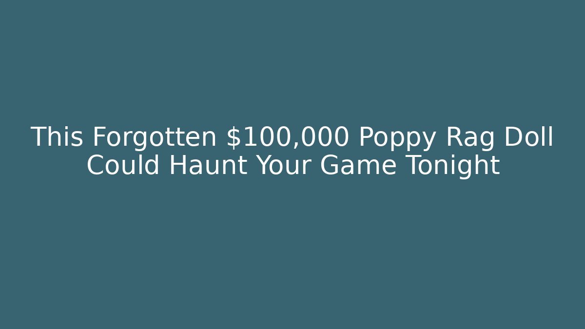 This Forgotten $100,000 Poppy Rag Doll Could Haunt Your Game Tonight