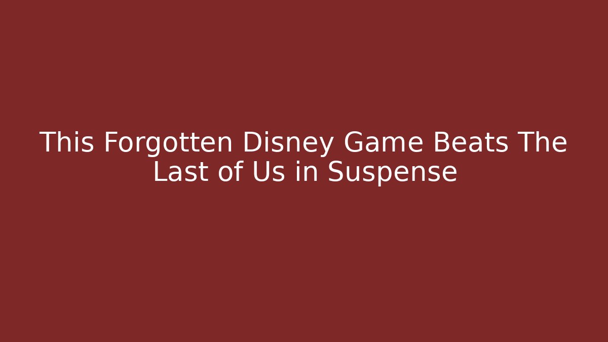 This Forgotten Disney Game Beats The Last of Us in Suspense