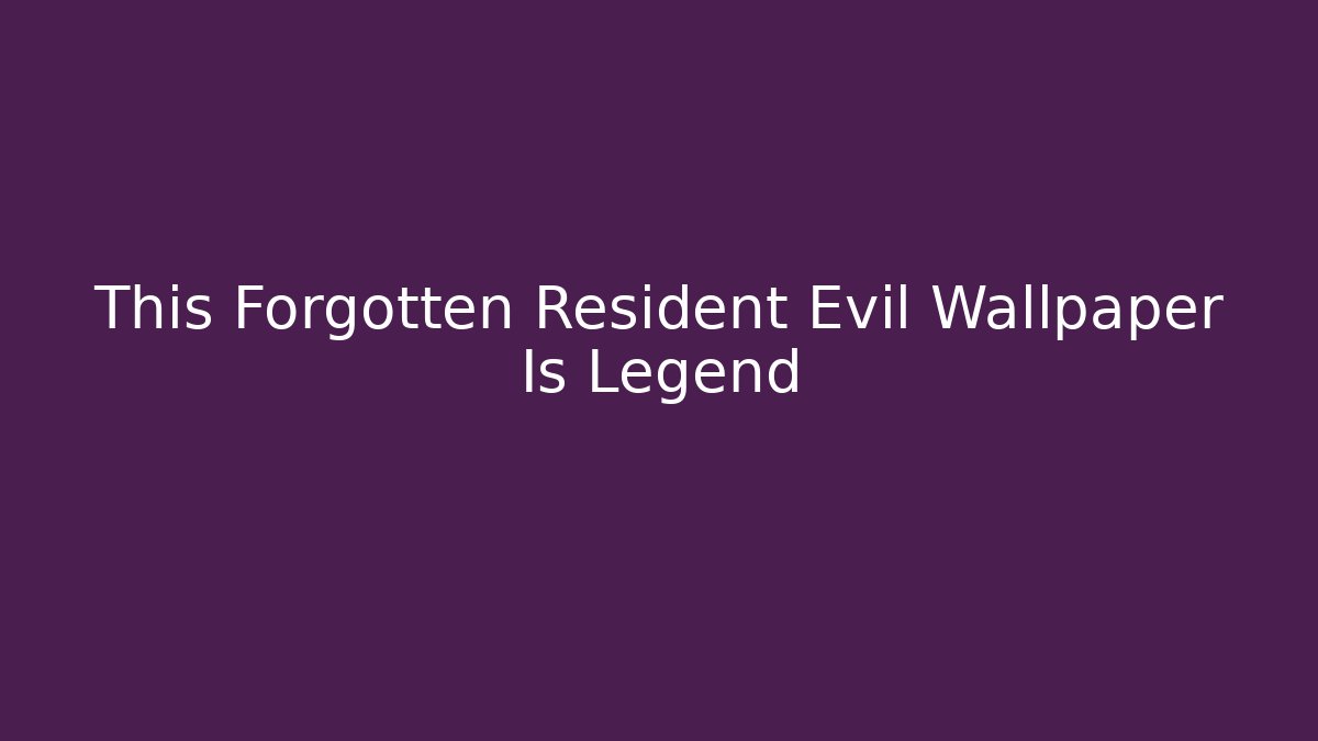 This Forgotten Resident Evil Wallpaper Is Legend