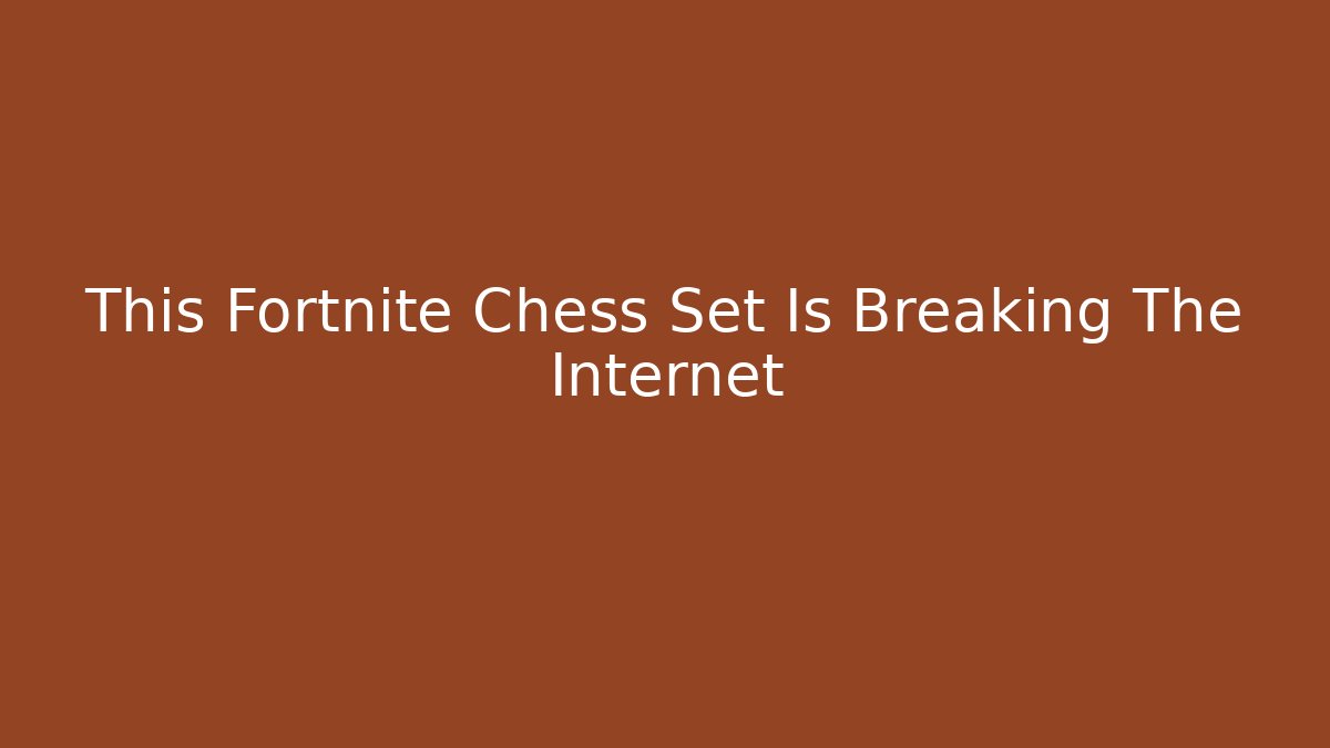 This Fortnite Chess Set Is Breaking The Internet