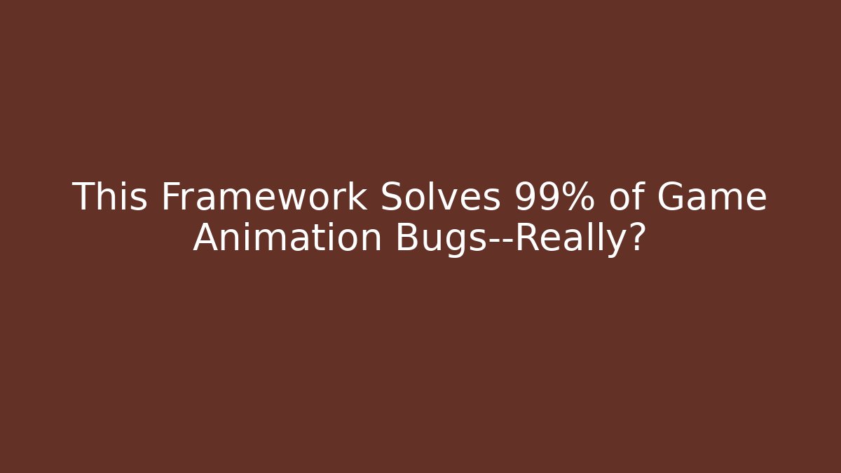 This Framework Solves 99% of Game Animation Bugs—Really?