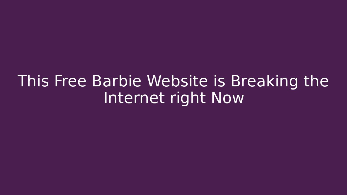 This Free Barbie Website is Breaking the Internet right Now