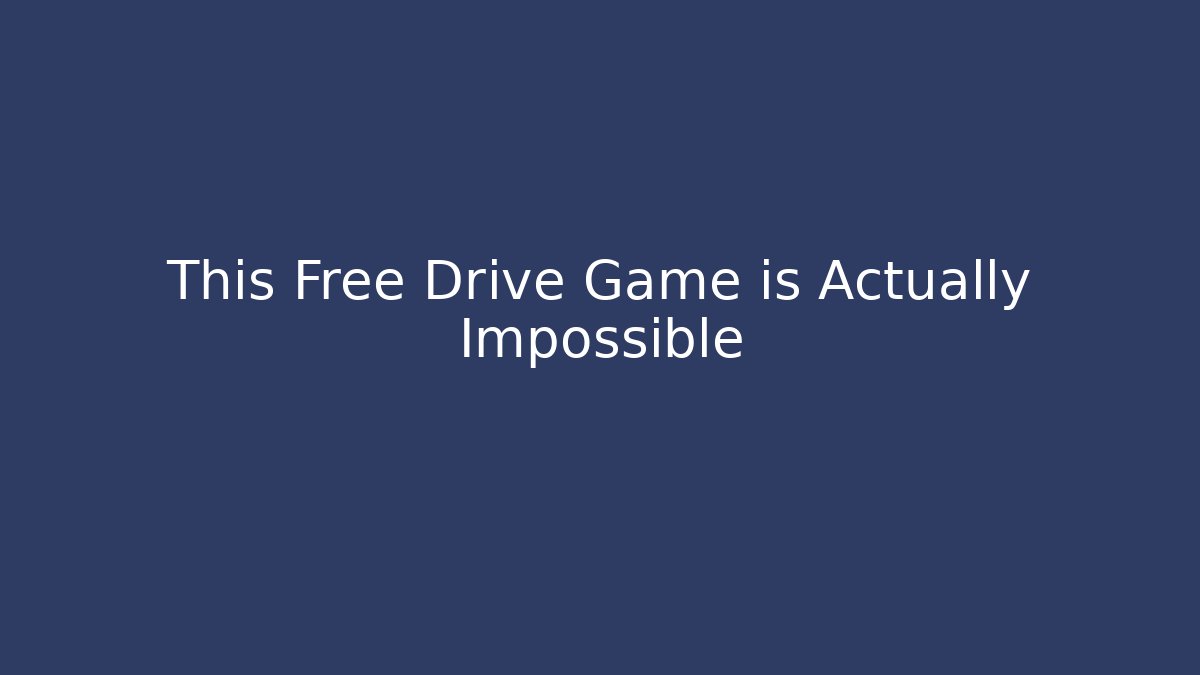 This Free Drive Game is Actually Impossible