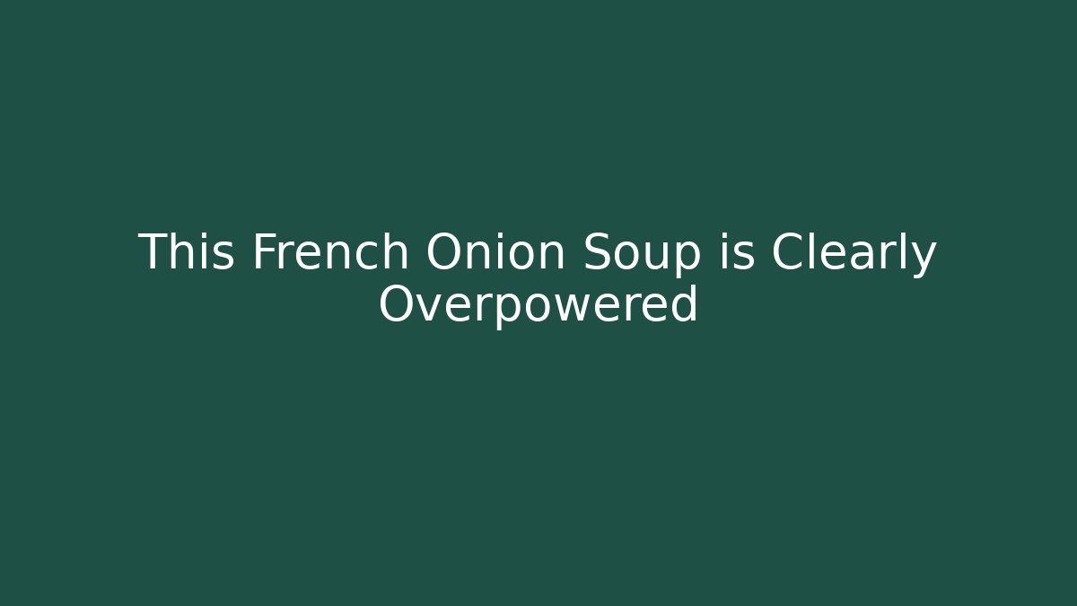 This French Onion Soup is Clearly Overpowered