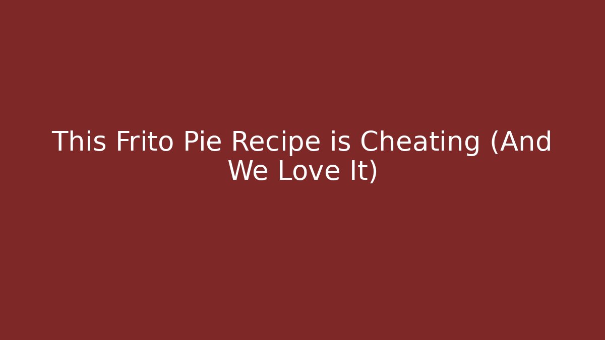 This Frito Pie Recipe is Cheating (And We Love It)