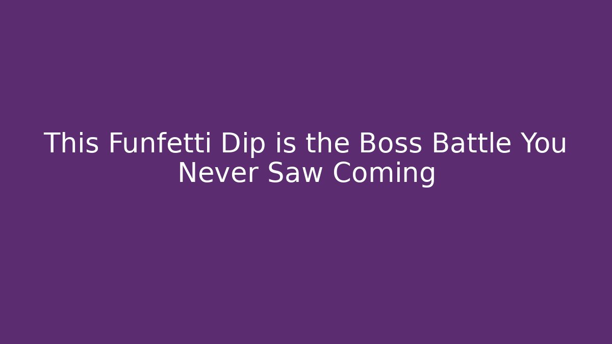 This Funfetti Dip is the Boss Battle You Never Saw Coming