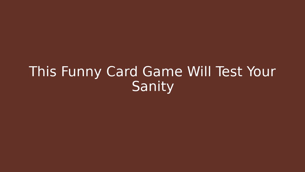 This Funny Card Game Will Test Your Sanity